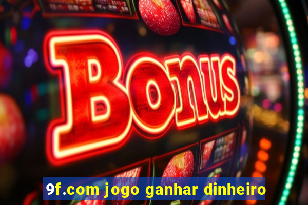 9f.com jogo ganhar dinheiro